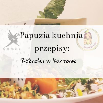 PAPUZIA Kuchnia ParrotPlanet- RÓŻNOŚCI W KARTONIE- Autorski Przepis Adzioszki z Parrot Disaster